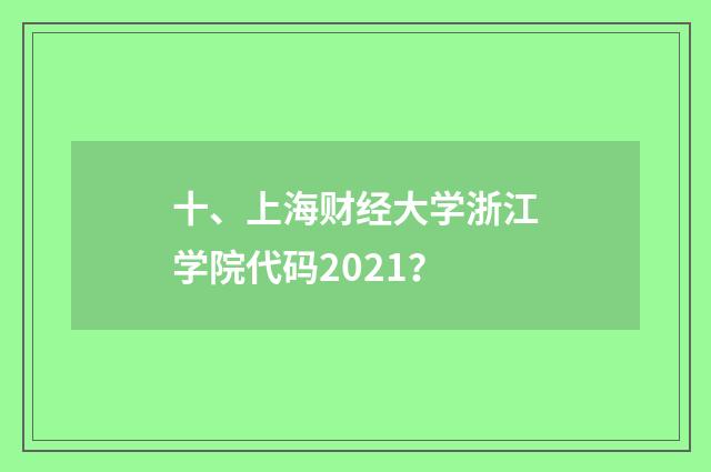 十、上海财经大学浙江学院代码2021？