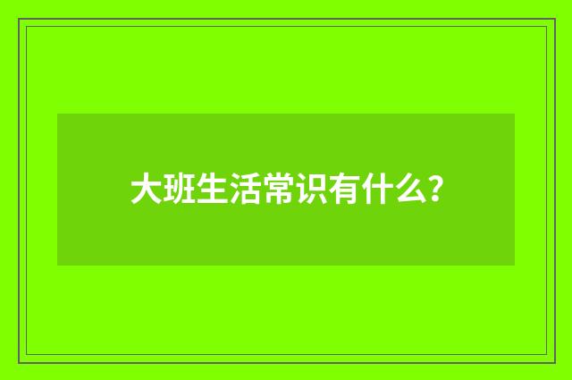 大班生活常识有什么?