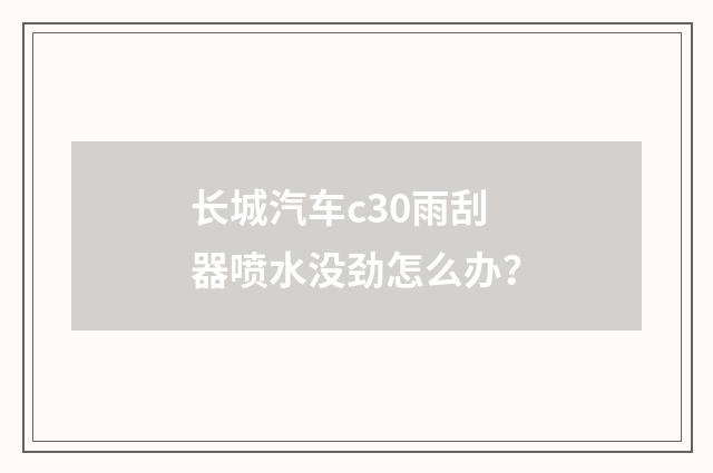 长城汽车c30雨刮器喷水没劲怎么办?