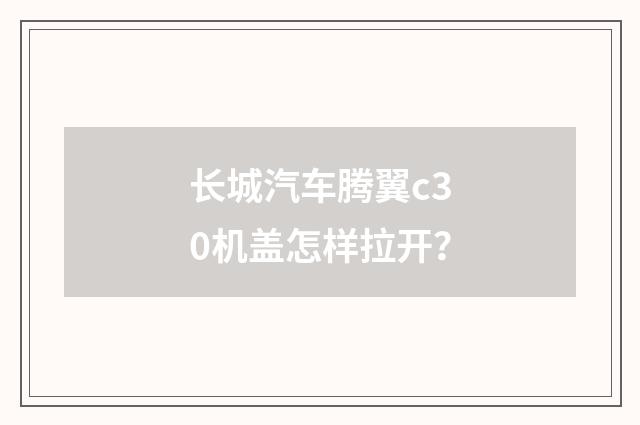 长城汽车腾翼c30机盖怎样拉开?