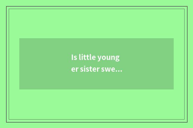 Is little younger sister sweet sound article proposal?