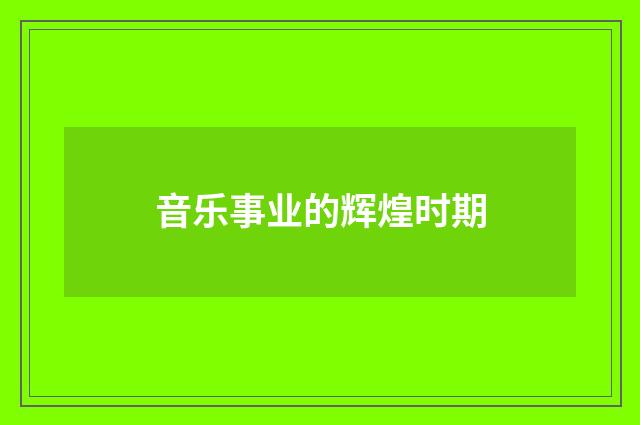 音乐事业的辉煌时期