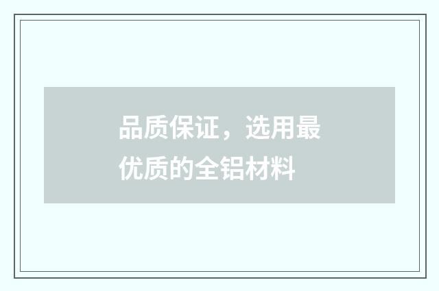 品质保证，选用最优质的全铝材料
