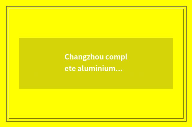 Changzhou complete aluminium is lived in, innovation leads household fashionable