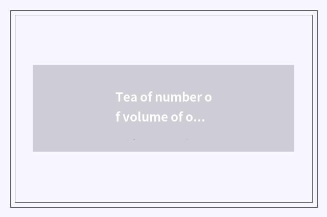 Tea of number of volume of old Cai increase how?