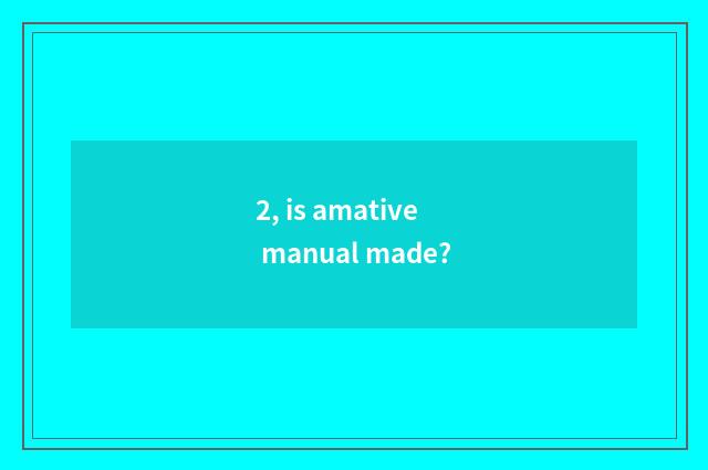 2, is amative manual made?
