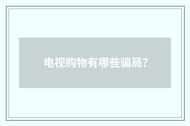 电视购物有哪些骗局?