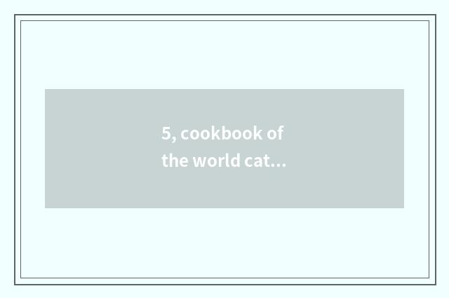 5, cookbook of the world cate and practice?