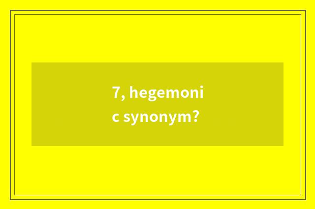 7, hegemonic synonym?