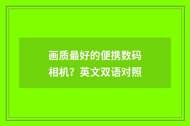 画质最好的便携数码相机？英文双语对照