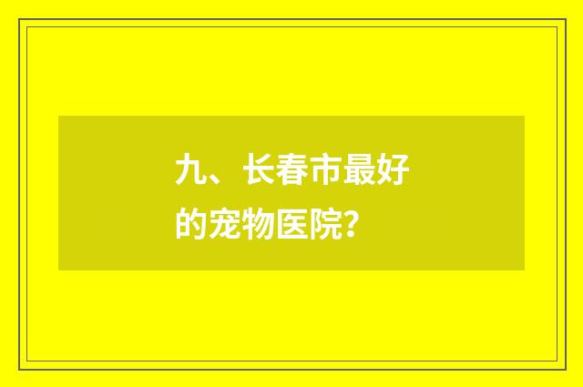 九、长春市最好的宠物医院？