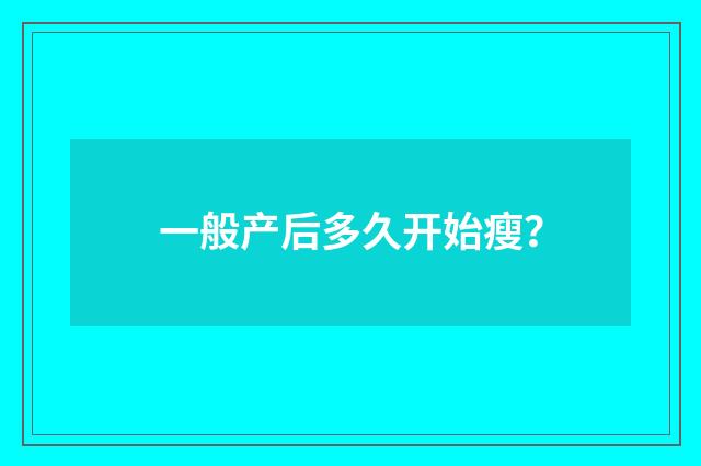 一般产后多久开始瘦？