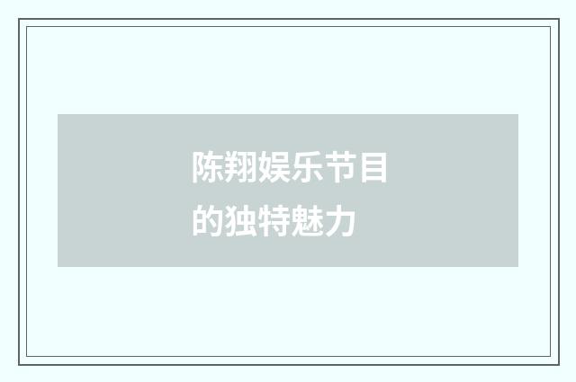 陈翔娱乐节目的独特魅力