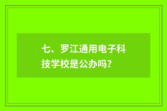 七、罗江通用电子科技学校是公办吗？