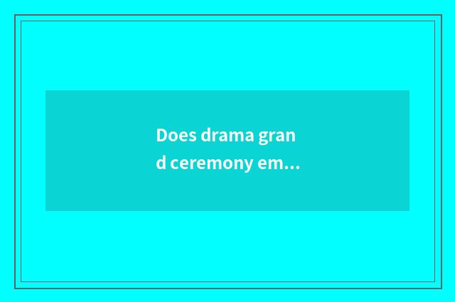 Does drama grand ceremony embody the state Troy?