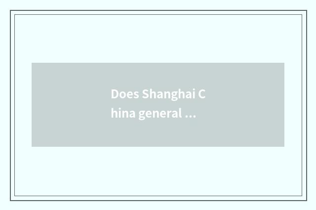 Does Shanghai China general have multiple?