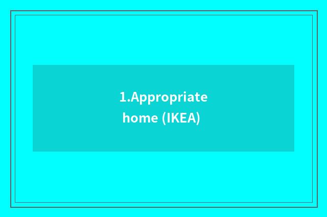 1.Appropriate home (IKEA)