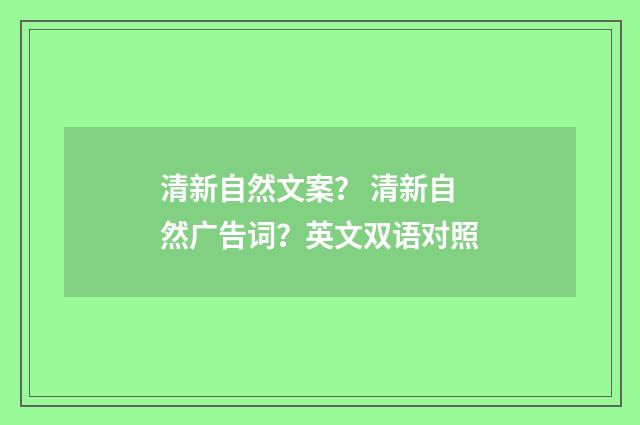 清新自然文案？ 清新自然广告词？英文双语对照