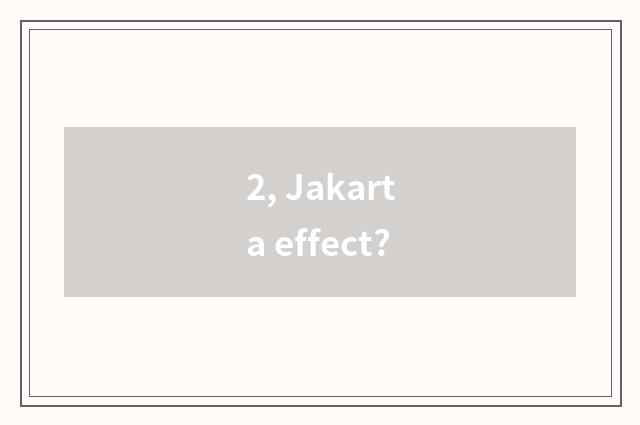2, Jakarta effect?