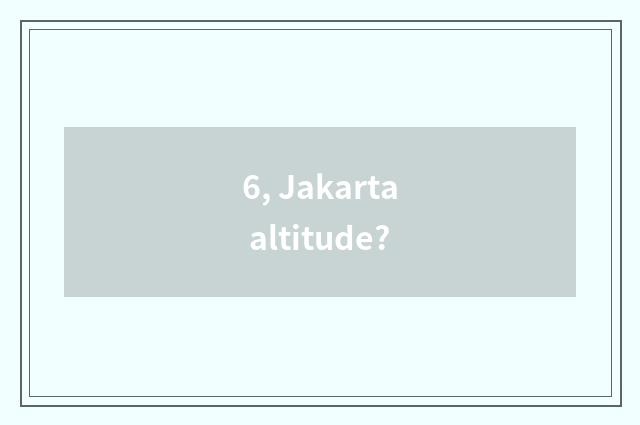 6, Jakarta altitude?