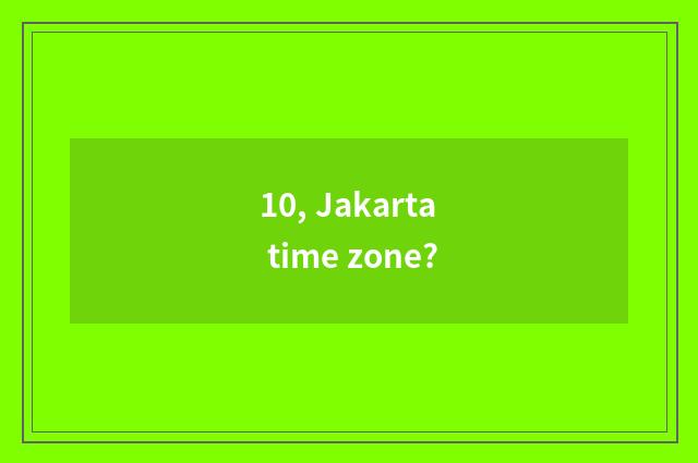 10, Jakarta time zone?