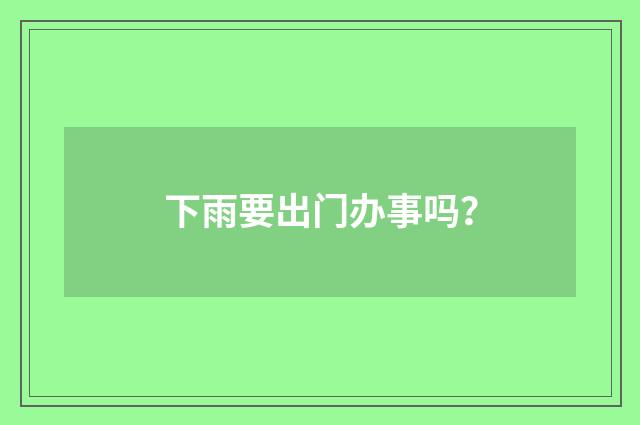 下雨要出门办事吗？