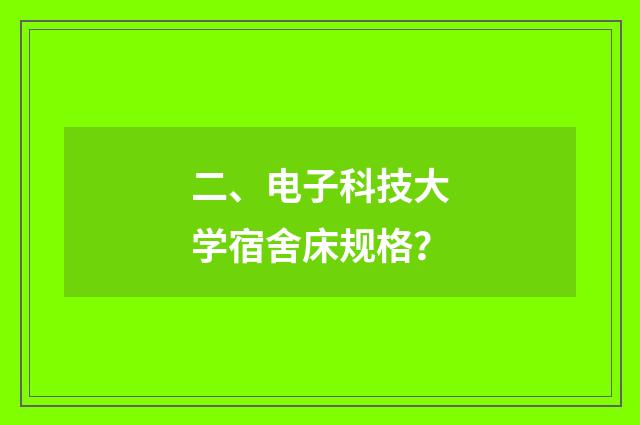 二、电子科技大学宿舍床规格？