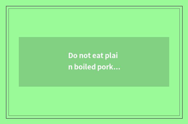 Do not eat plain boiled pork to eat red meat only what meaning?