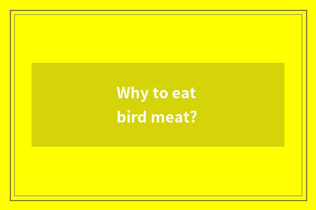 Why to eat bird meat?