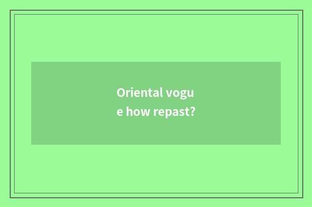 Oriental vogue how repast?