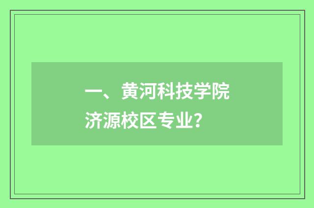 一、黄河科技学院济源校区专业?
