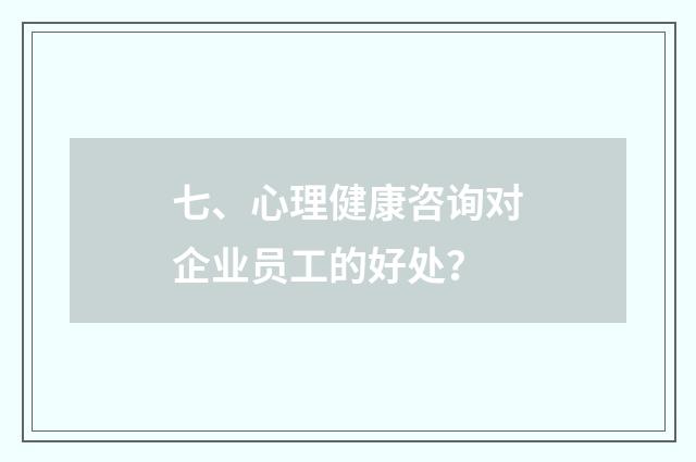 七、心理健康咨询对企业员工的好处？