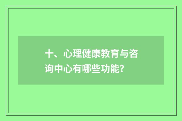 十、心理健康教育与咨询中心有哪些功能？