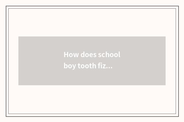 How does schoolboy tooth fizzle out to bleach?