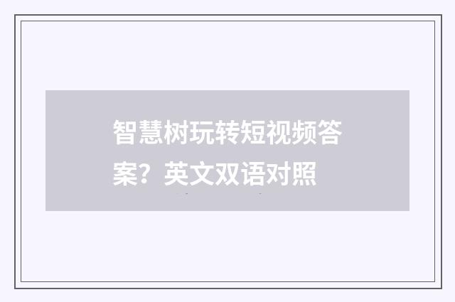 智慧树玩转短视频答案？英文双语对照