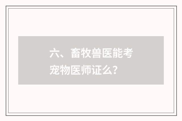 六、畜牧兽医能考宠物医师证么？