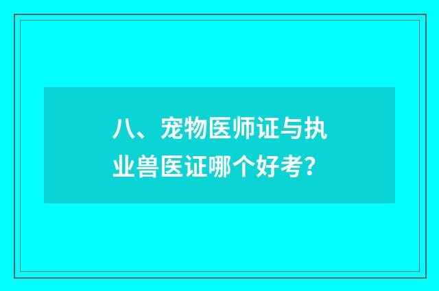 八、宠物医师证与执业兽医证哪个好考？