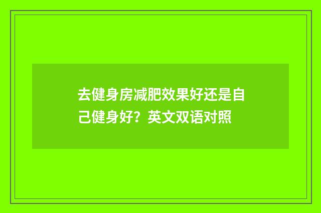 去健身房减肥效果好还是自己健身好？英文双语对照