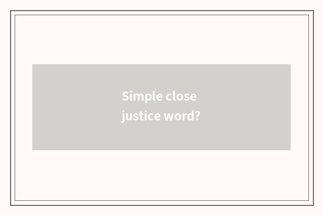 Simple close justice word?