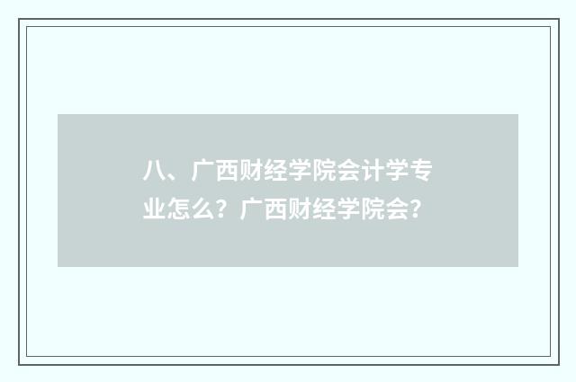 八、广西财经学院会计学专业怎么?广西财经学院会?