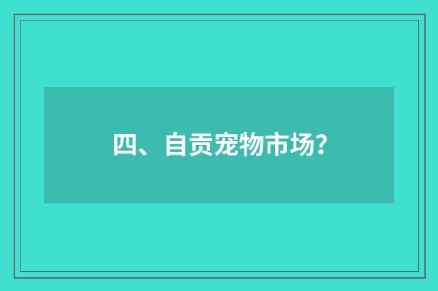 四、自贡宠物市场？