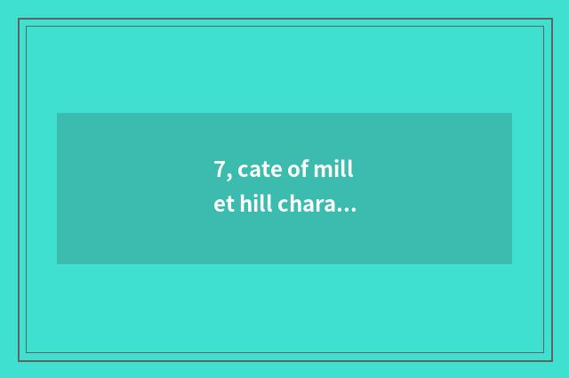7, cate of millet hill characteristic?