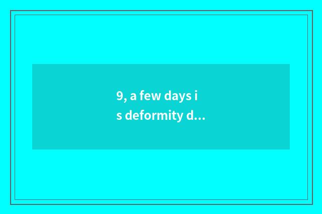 9, a few days is deformity day wh what month?