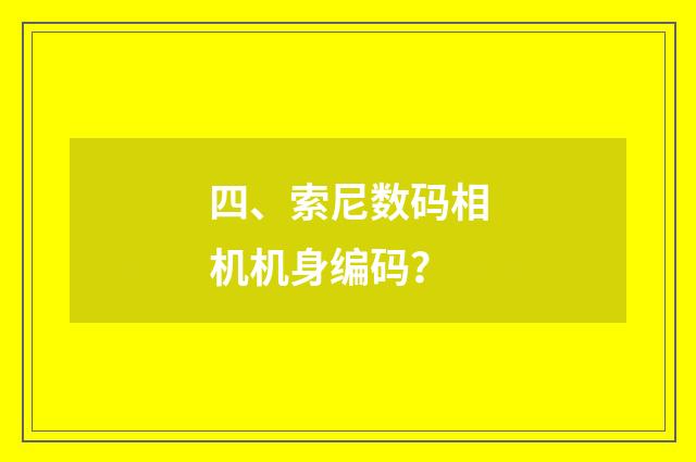 四、索尼数码相机机身编码？