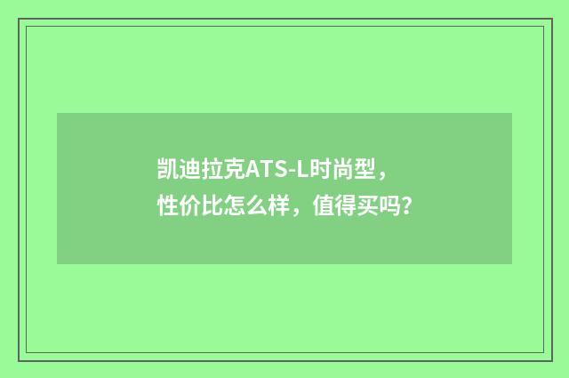 凯迪拉克ATS-L时尚型，性价比怎么样，值得买吗？