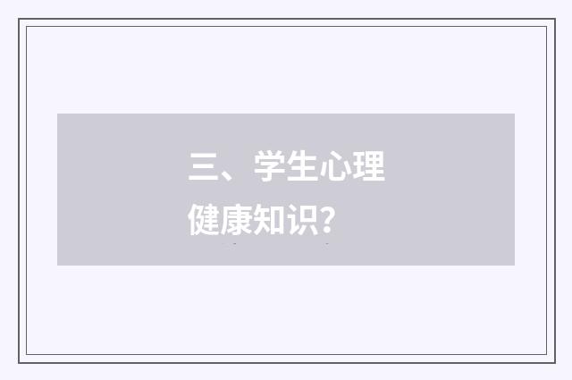 三、学生心理健康知识？