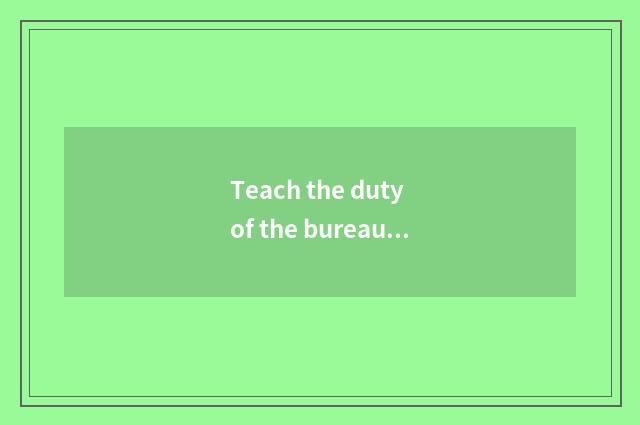 Teach the duty of the bureau and mission