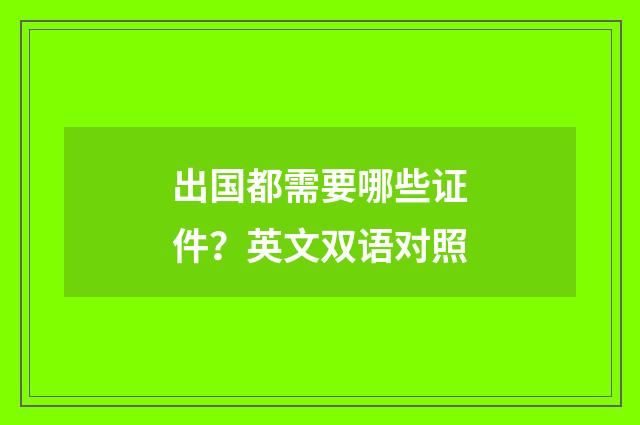 出国都需要哪些证件？英文双语对照