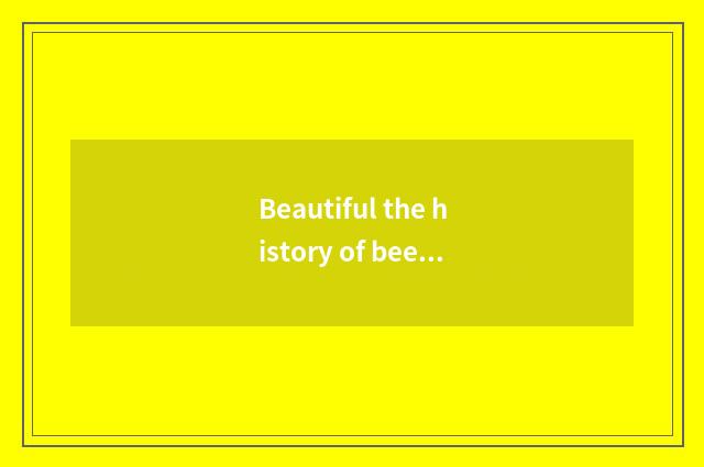 Beautiful the history of beer?