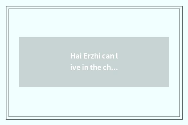 Hai Erzhi can live in the characteristic of the product